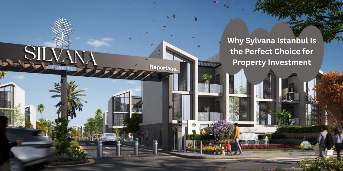 Why Sylvana Istanbul Is the Perfect Choice for Property Investment