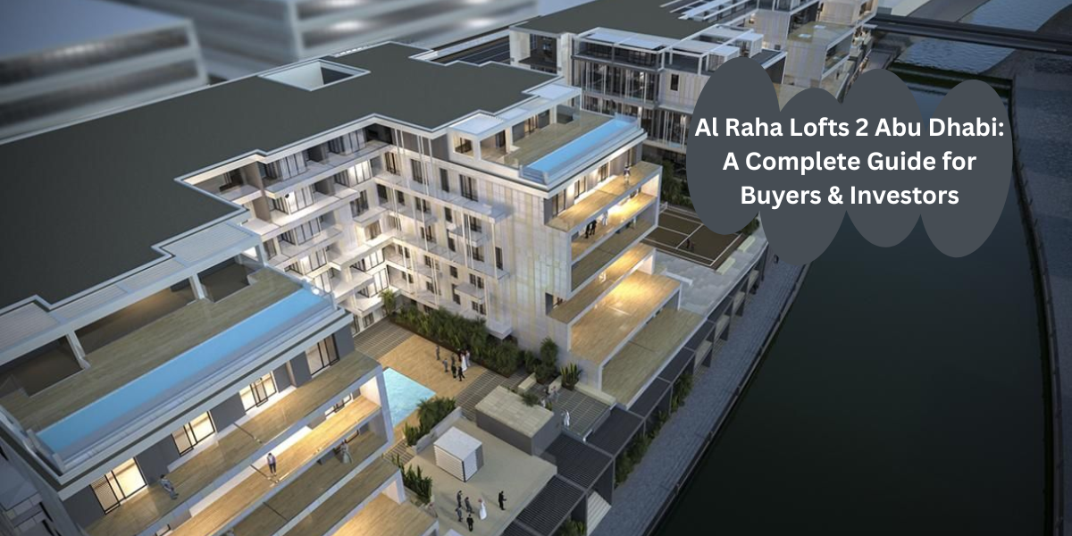 Al Raha Lofts 2 Abu Dhabi: A Complete Guide for Buyers & Investors